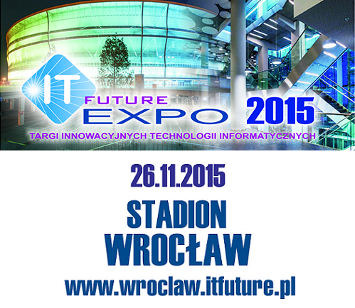 IT Future Expo 2015 we Wrocławiu, kliknij IT Future Expo 2015 we Wrocławiu, kliknij